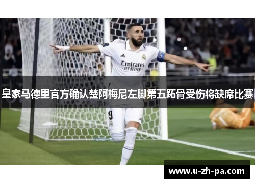 皇家马德里官方确认楚阿梅尼左脚第五跖骨受伤将缺席比赛